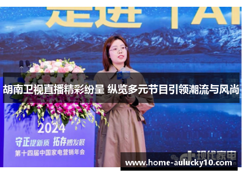 胡南卫视直播精彩纷呈 纵览多元节目引领潮流与风尚