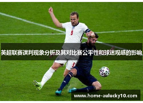 英超联赛误判现象分析及其对比赛公平性和球迷观感的影响